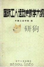 国际工人运动史教学大纲   1987  PDF电子版封面  7205000203  中国工运学院 