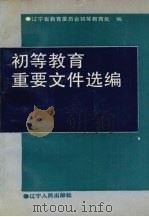 初等教育重要文件选编 1989 PDF电子版封面 7205012228 辽宁省教育委员会初等教育处编