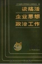 谈搞活企业思想政治工作 1986 PDF电子版封面 3372·1 辽宁省职工思想政治工作研究会编