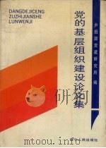党的基层组织建设论文集 1990 PDF电子版封面 7205013372 中组部党建研究所编