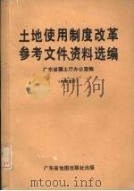 土地使用制度改革参考文件、资料选编 1988 PDF电子版封面 7805220336 广东省国土厅办公室编
