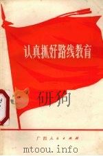 认真抓好路线教育 1973 PDF电子版封面 3113·116 广西人民出版社编