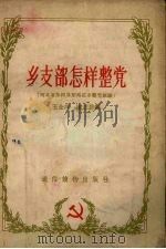 乡支部怎样整党 河北省沙河县东马庄乡整党经验 1956 PDF电子版封面 T3008·26 王金成,宋志恩编