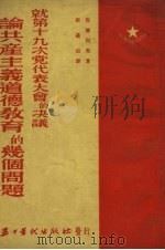 就第十九次党代表大会的决议论共产主义道德教育的几个问题 1953 PDF电子版封面 (苏)包德列夫(Н.И.Болдырев)著;卫道冶译
