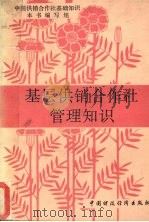 基层供销合作社管理知识 1991 PDF电子版封面 7500513229 丁云清,王维群主编;《基层供销合作社管理知识》编写组编