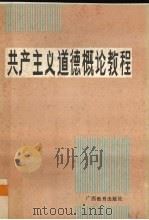共产主义道德概论教程   1987  PDF电子版封面  7543501058  水利电力部中专德育教材编写组编 