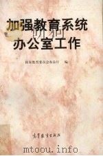 加强教育系统办公室工作 全国省级教育行政部门、委属高等学校办公室主任会议文件及交流材料 1997 PDF电子版封面 7040066238 国家教育委员会办公厅编