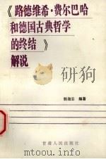 《路德维希·费尔巴哈和德国古典哲学的终结》解说   1991  PDF电子版封面  7226008270  郭海云编著 