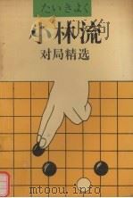 小林流对局精选 1991.08 PDF电子版封面 刘乾胜,刘乾利编著