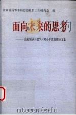面向未来的思考:高校领导干部学习邓小平教育理论文集 1999 PDF电子版封面 7806084150 甘肃省高校思想政治工作研究会编