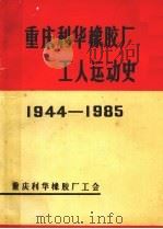 重庆利华橡胶厂工人运动史  1944-1985（1987 PDF版）