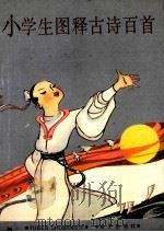 小学生图释古诗百首 1990 PDF电子版封面 7800062406 本社编