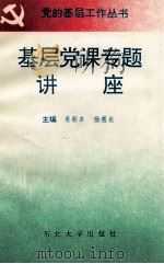 基层党课专题讲座   1995  PDF电子版封面  7810065068  姜新本，杨惠长编 