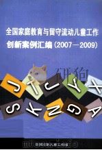 全国家庭教育与留守流动儿童工作创新案例汇编  2007-2009     PDF电子版封面     