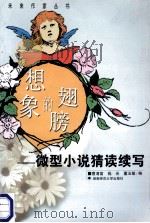 想象的翅膀  微型小说猜读续写   1999  PDF电子版封面  7810318160  曹清富等编 