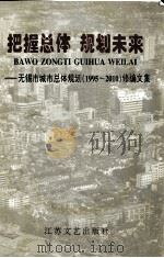 把握总体 规划未来 无锡市城市总体规划(1995-2010)修编文集 1996 PDF电子版封面 7539910224 沈青松主编;任今龙副主编;无锡市规划管理局