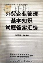 经贸行业经理、厂长国家统考 外贸企业管理基本知识试题答案汇编 1988 PDF电子版封面 对外经济贸易部教育局,对外经济贸易管理干部学院编