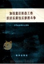 加强意识形态工作抓好反腐蚀反渗透斗争  《空军加强意识形态领域工作，抓好反腐蚀反渗透斗争座谈会》文体材料汇编   1990  PDF电子版封面  7800811085  空军政治部办公室编 