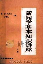 新闻学基本知识讲座 上 1983 PDF电子版封面 3132033 戴邦,钱辛波,卢惠民主编