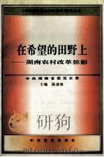 在希望的田野上 湖南农村掠影 1994 PDF电子版封面 7800238040 中共湖南省委党校编
