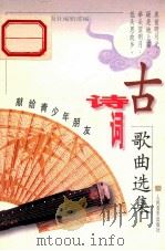 古诗词歌曲选集 献给青少年朋友 1997 PDF电子版封面 7103020531 人民音乐出版社编辑部编