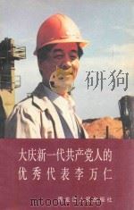 大庆新一代共产党人的优秀代表李万仁 1991 PDF电子版封面 7207020023 大庆石油管理局党委宣传部编
