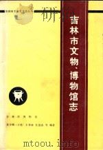 吉林市文化艺术志丛书 吉林市文物、博物馆志 1990 PDF电子版封面 董学增(主笔),王喜禄,孔艳春等编著;吉林市文化局文化艺术志
