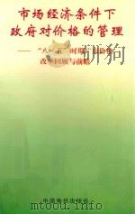 市场经济条件下政府对价格的管理 “八·五”时期广东价格改革回顾与前瞻 1998 PDF电子版封面 7800706818 冯章龙等主编