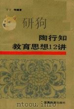 陶行知教育思想十二讲 1986 PDF电子版封面 10276·20 安徽省陶行知教育思想研究会编;丁丁等编著