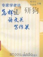 专家学者谈怎样过语文关写作关 1992 PDF电子版封面 781029170X 邓乃行,吴亦农主编;曾昭乐副主编