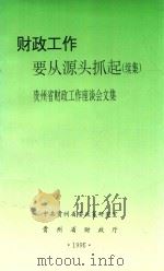 财政工作要从源头抓起  续集  贵州省财政工作座谈会文集   1996  PDF电子版封面    中共贵州省委政策研究室，贵州省财政厅编 
