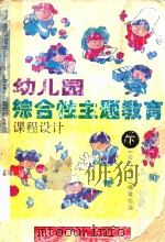 幼儿园综合性主题教育课程设计  下（1993 PDF版）