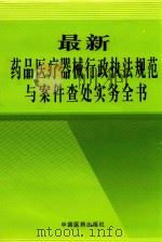 最新药品医疗机器械行政执法规范与案件查处实务全书 PDF电子版封面 刘晓清主编;卫成印;王恒旭,郝海淳,卢厚春,康新春,任建武,