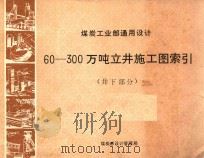 煤炭工业部通用设计 井下部分 60-300万吨立井施工图索引 1981 PDF电子版封面 煤炭部设计管理局编辑