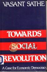 TOWARDS SOCIAL REVOLUTION:A Case for Economic Democracy PDF电子版封面 0706925807 VASANT SATHE