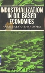 INDUSTRIALIZATION IN OIL-BASED ECONOMIES A CASE STUDY OF SAUDI ARABIA PDF电子版封面 RASHID MASOOD