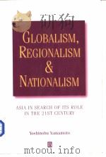 GLOBALISM,REGIONALISM AND NATIONALISM ASIA IN SEARCH OF ITS ROLE IN THE TWENTY-FIRST CENTURY 1999 PDF电子版封面 0631214003
