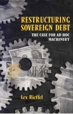 RESTRUCTURING SOVEREIGN DEBT The Case for Ad Hoc Machinery PDF电子版封面 081577446X LEX RIEFFEL