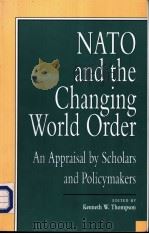 NATO AND THE CHANGING WORLD ORDER:An Appraisal by Scholars and Policymakers 1996 PDF电子版封面 0761802037 Kenneth W.Thompson