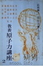 教养原子力讲座 第二卷 応用篇 I 同位原素とその応用 昭和31年10月 PDF电子版封面 有沢広巳 石坂泰三 内田俊一 都筑正男 藤山爱一郎