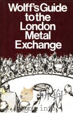 WOLFF‘S GUIE TOTHE LONDON METAL EXCHANGE 2ND DEITION 1980 PDF电子版封面 0900542438 RUDOLF WOLFF & CO LIMITED