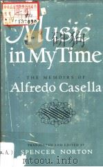 MUSIC IN MY TIME THE MEMOIRS OF Alfredo Casella PDF电子版封面 SPENCER NORTON