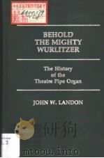 BEHOLD THE MIGHTY WURLITZER THE HISTORY OF THE THEATRE PIPE ORGAN PDF电子版封面 0313238278 JOHN W.LANDON