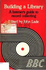 BUILDING A LIBRARY A LISTENER'S GUIDE TO RECORD COLLECTING PDF电子版封面 0193113244 JOHN LADE