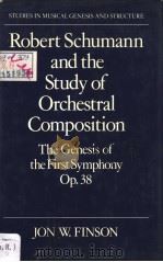 ROBERT SCHUMANN AND THE STUDY OF ORCHESTRAL COMPOSITION THE GENESIS OF THE FIRST SYMPHONY OP 38 PDF电子版封面 0193132133 JON W.FINSON