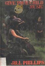 GIVE YOUR CHILD MUSIC PDF电子版封面 0236401459 JILL PHILLIPS