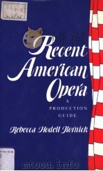 Recent American Opera A PRODUCTION GUIDE PDF电子版封面 0231069200 Rebecca Hodell Kornick
