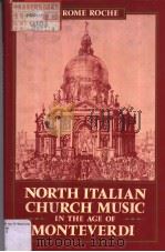 NORTH IT ALIAN CHURCH MUSIC IN THE AGE OF MONTEVERDI     PDF电子版封面  0193161184  JEROME ROCHE 