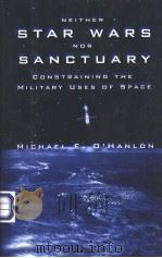 NEITHER STAR WARS NOR SANCTUARY CONSTRAINING THE MILITARY USES OF SPACE PDF电子版封面 0815764561 MICHAEL E.O'HANLON
