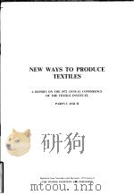 NEW WAYS TO PRODUCE TEXTILES A REPORT ON THE 1972 ANNUAL CONFERENCE OF THE TEXTILE INSTITUTE PARTS PDF电子版封面